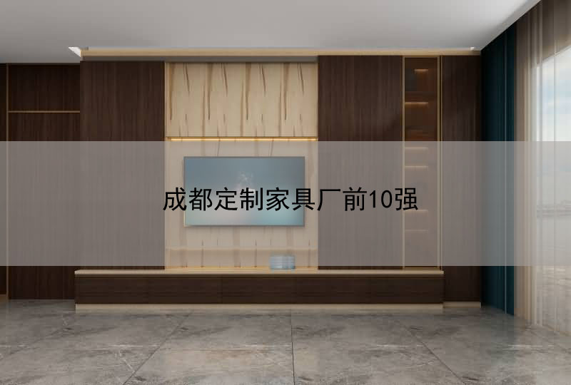 成都定制家具廠前10強(qiáng)